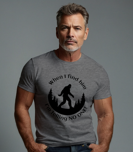 When I Find Him, I'm Telling No One Bigfoot Tee Shirt - Funny Adult Unisex Soft T-Shirt