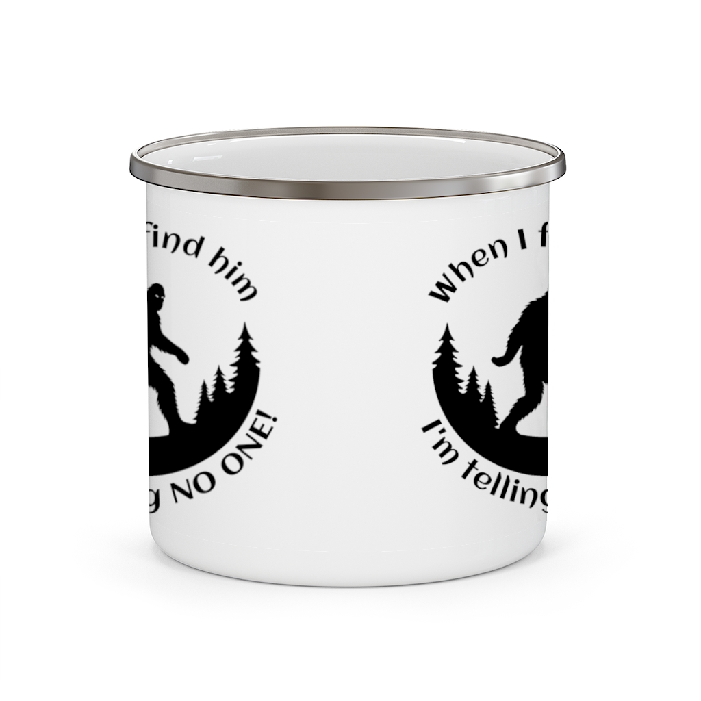 Bigfoot When I Find Him I'm Telling No One Enamel Camping Mug 12 oz or 18 oz