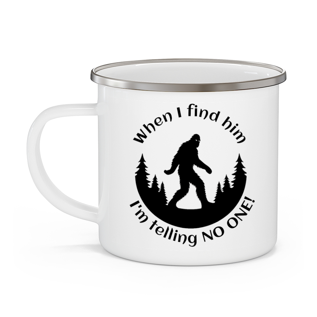 Bigfoot When I Find Him I'm Telling No One Enamel Camping Mug 12 oz or 18 oz